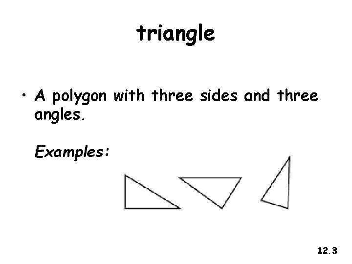triangle • A polygon with three sides and three angles. Examples: 12. 3 