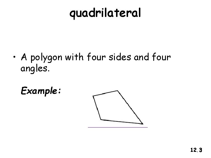 quadrilateral • A polygon with four sides and four angles. Example: 12. 3 