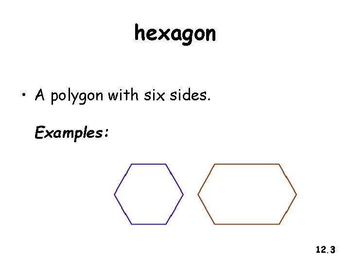 hexagon • A polygon with six sides. Examples: 12. 3 