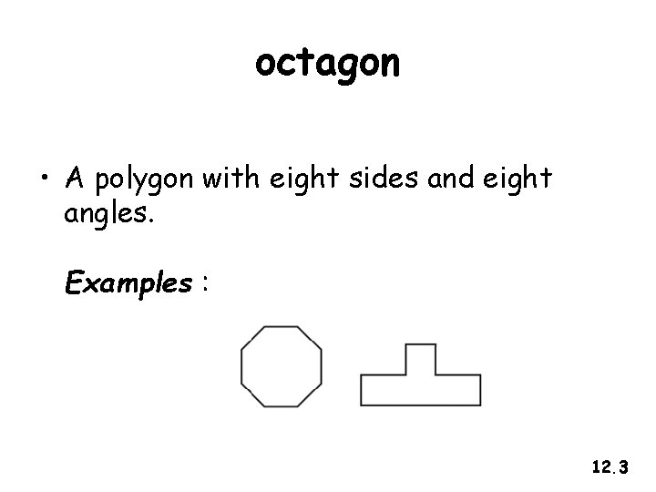 octagon • A polygon with eight sides and eight angles. Examples : 12. 3