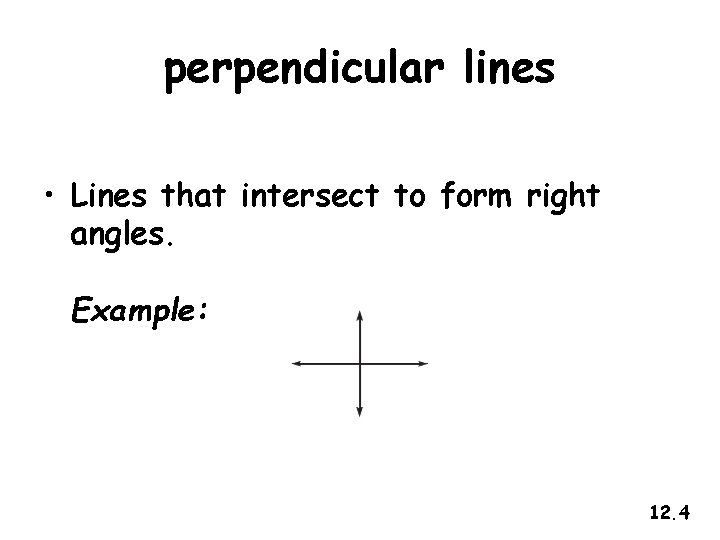 perpendicular lines • Lines that intersect to form right angles. Example: 12. 4 