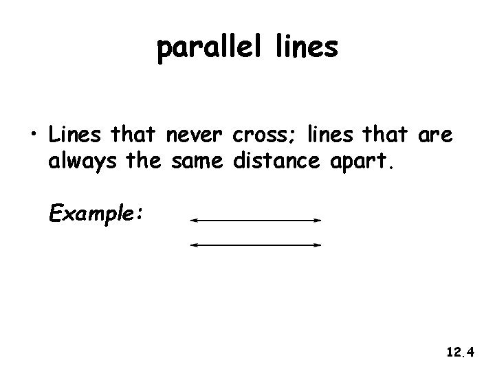 parallel lines • Lines that never cross; lines that are always the same distance