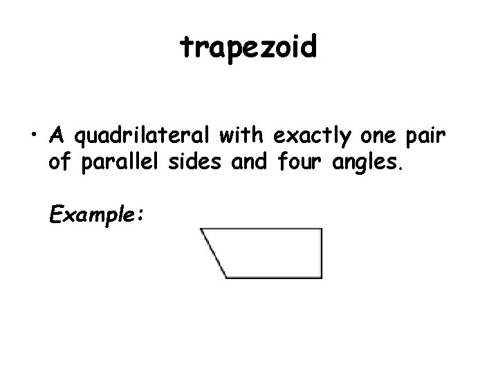 trapezoid • A quadrilateral with exactly one pair of parallel sides and four angles.