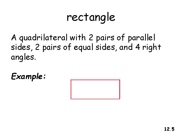 rectangle A quadrilateral with 2 pairs of parallel sides, 2 pairs of equal sides,