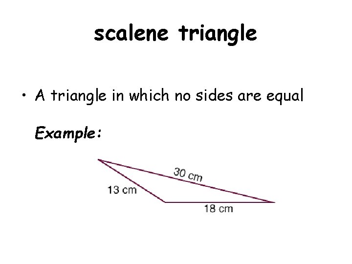 scalene triangle • A triangle in which no sides are equal Example: 