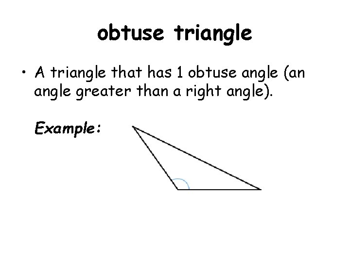 obtuse triangle • A triangle that has 1 obtuse angle (an angle greater than