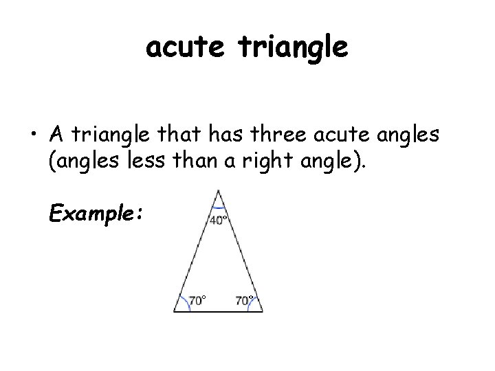 acute triangle • A triangle that has three acute angles (angles less than a