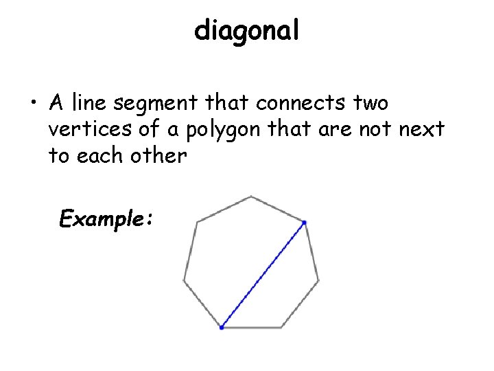 diagonal • A line segment that connects two vertices of a polygon that are