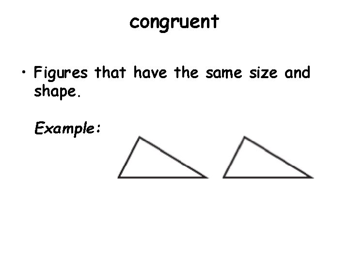 congruent • Figures that have the same size and shape. Example: 