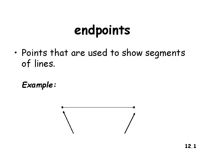 endpoints • Points that are used to show segments of lines. Example: 12. 1