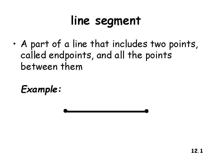 line segment • A part of a line that includes two points, called endpoints,
