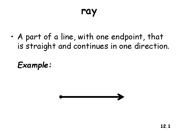 ray • A part of a line, with one endpoint, that is straight and