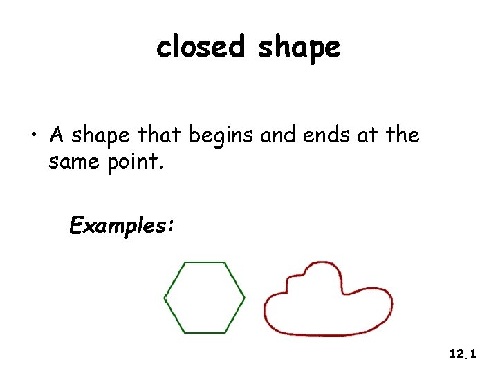 closed shape • A shape that begins and ends at the same point. Examples:
