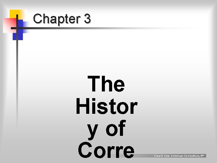 Chapter 3 The Histor y of Corre Clear & Cole, American Corrections, 6 th