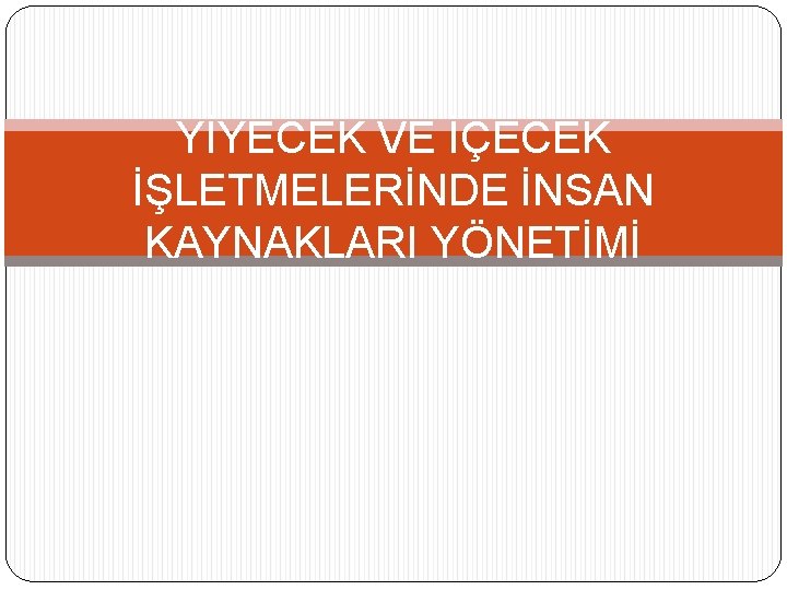 YİYECEK VE İÇECEK İŞLETMELERİNDE İNSAN KAYNAKLARI YÖNETİMİ 