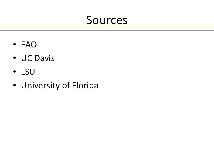 Sources • • FAO UC Davis LSU University of Florida 