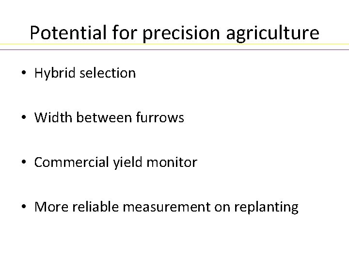 Potential for precision agriculture • Hybrid selection • Width between furrows • Commercial yield