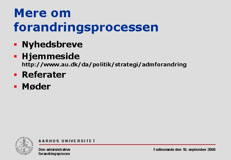 Mere om forandringsprocessen § Nyhedsbreve § Hjemmeside http: //www. au. dk/da/politik/strategi/admforandring § Referater §