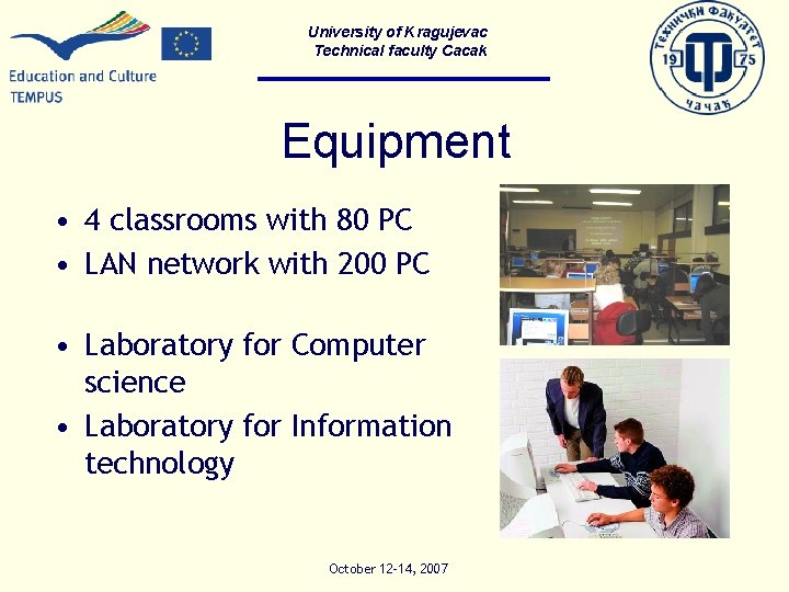 University of Kragujevac Technical faculty Cacak Equipment • 4 classrooms with 80 PC •