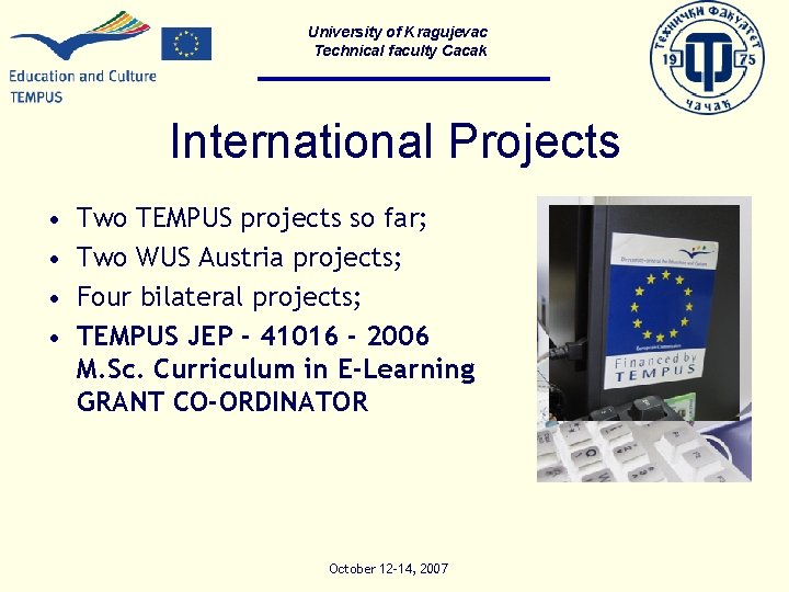 University of Kragujevac Technical faculty Cacak International Projects • • Two TEMPUS projects so