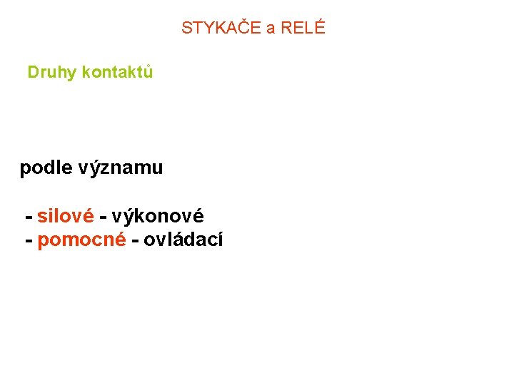 STYKAČE a RELÉ Druhy kontaktů podle významu - silové - výkonové - pomocné -