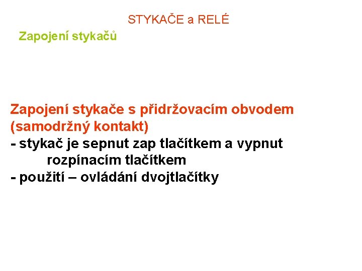 STYKAČE a RELÉ Zapojení stykačů Zapojení stykače s přidržovacím obvodem (samodržný kontakt) - stykač