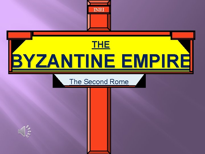 INRI THE BYZANTINE EMPIRE The Second Rome 