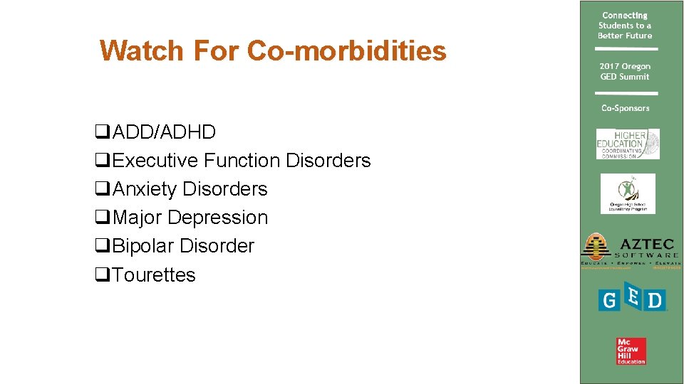 Watch For Co-morbidities q. ADD/ADHD q. Executive Function Disorders q. Anxiety Disorders q. Major