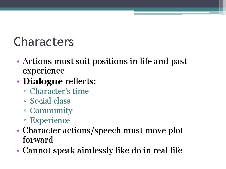 Characters • Actions must suit positions in life and past experience • Dialogue reflects: