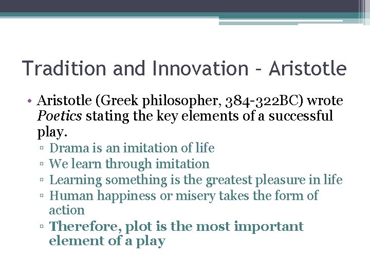 Tradition and Innovation – Aristotle • Aristotle (Greek philosopher, 384 -322 BC) wrote Poetics