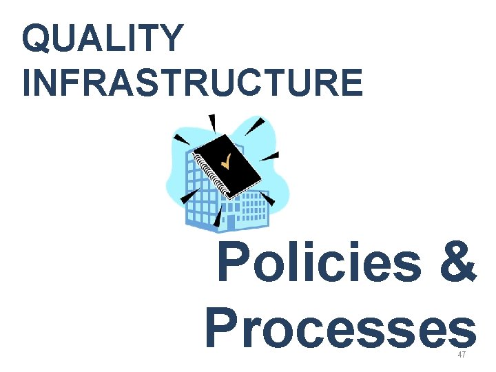 QUALITY INFRASTRUCTURE Policies & Processes 47 