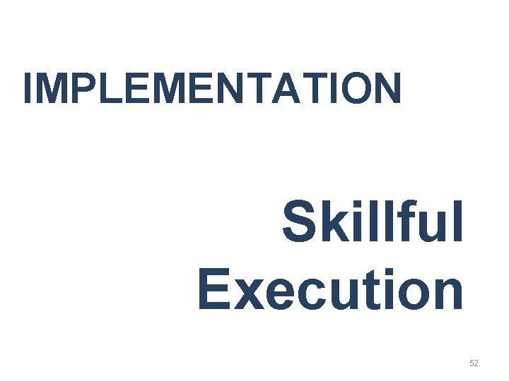 IMPLEMENTATION Skillful Execution 52 