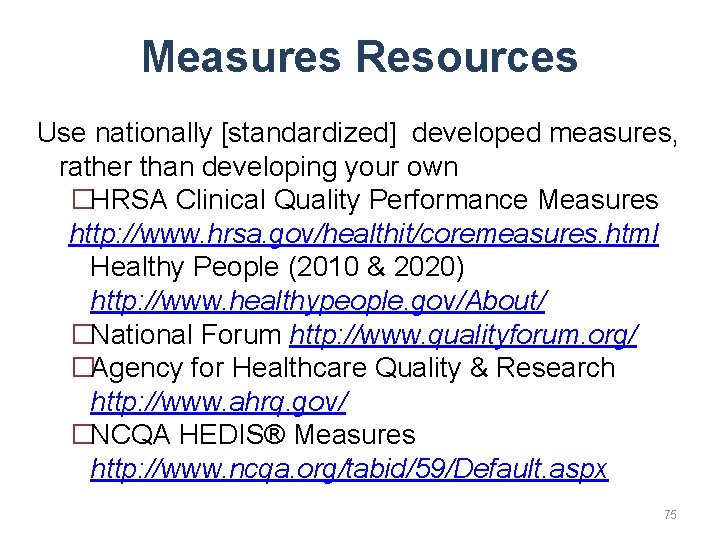 Measures Resources Use nationally [standardized] developed measures, rather than developing your own �HRSA Clinical