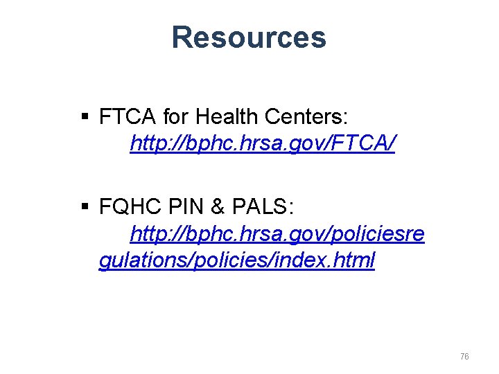 Resources § FTCA for Health Centers: http: //bphc. hrsa. gov/FTCA/ § FQHC PIN &