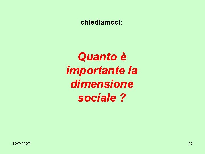 chiediamoci: Quanto è importante la dimensione sociale ? 12/7/2020 27 
