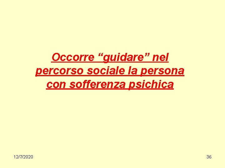 Occorre “guidare” nel percorso sociale la persona con sofferenza psichica 12/7/2020 36 