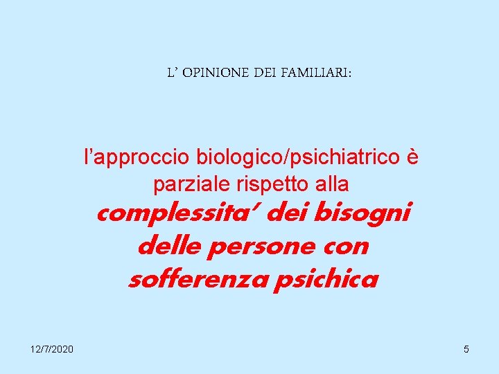 L’ OPINIONE DEI FAMILIARI: l’approccio biologico/psichiatrico è parziale rispetto alla complessita’ dei bisogni delle