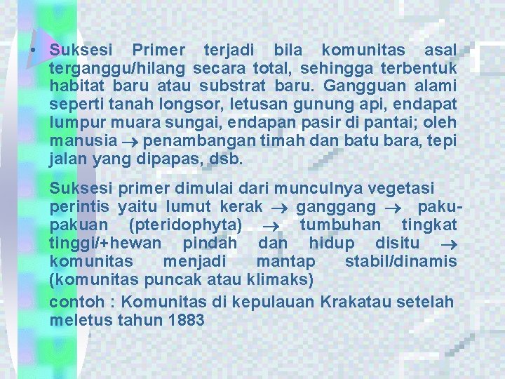  • Suksesi Primer terjadi bila komunitas asal terganggu/hilang secara total, sehingga terbentuk habitat