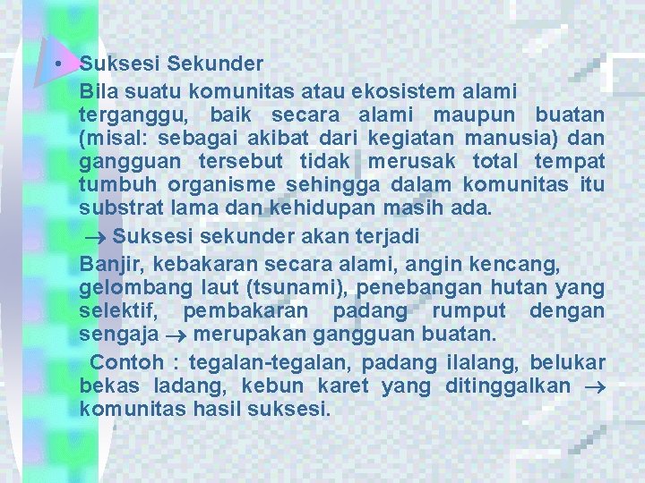  • Suksesi Sekunder Bila suatu komunitas atau ekosistem alami terganggu, baik secara alami