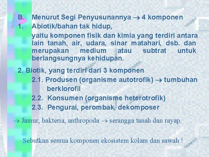 B. Menurut Segi Penyusunannya 4 komponen 1. Abiotik/bahan tak hidup, yaitu komponen fisik dan