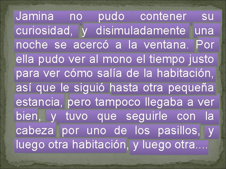 Jamina no pudo contener su curiosidad, y disimuladamente una noche se acercó a la