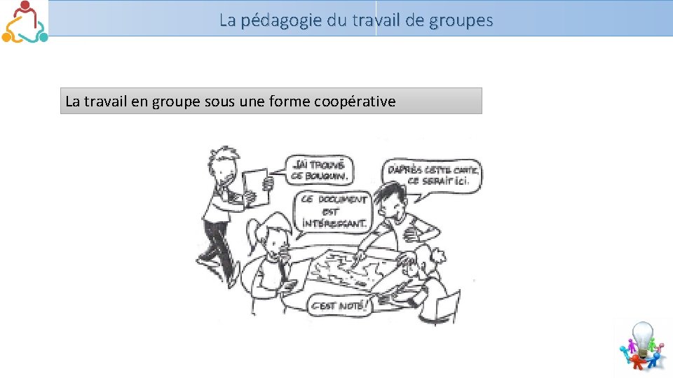 La pédagogie du travail de groupes La travail en groupe sous une forme coopérative