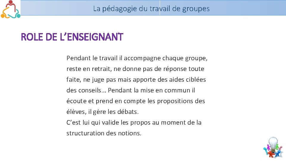 La pédagogie du travail de groupes ROLE DE L’ENSEIGNANT Pendant le travail il accompagne