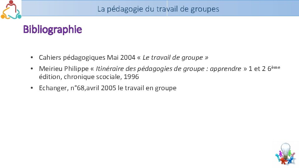 La pédagogie du travail de groupes Bibliographie • Cahiers pédagogiques Mai 2004 « Le
