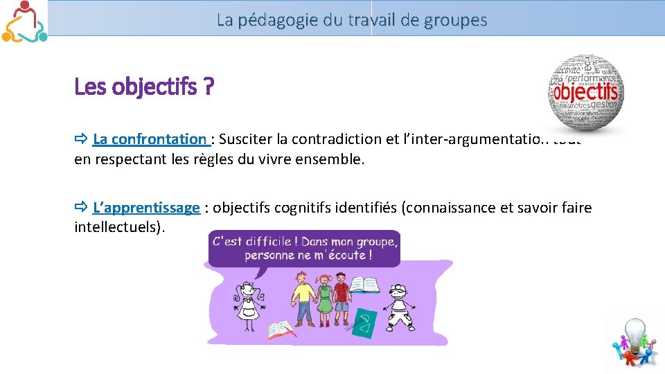 La pédagogie du travail de groupes Les objectifs ? La confrontation : Susciter la