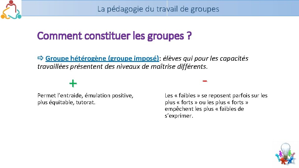 La pédagogie du travail de groupes Comment constituer les groupes ? Groupe hétérogène (groupe