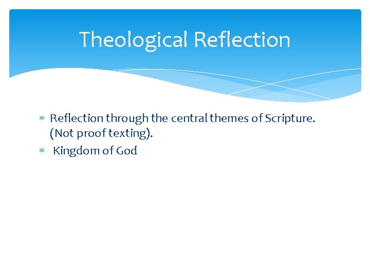 Theological Reflection through the central themes of Scripture. (Not proof texting). Kingdom of God
