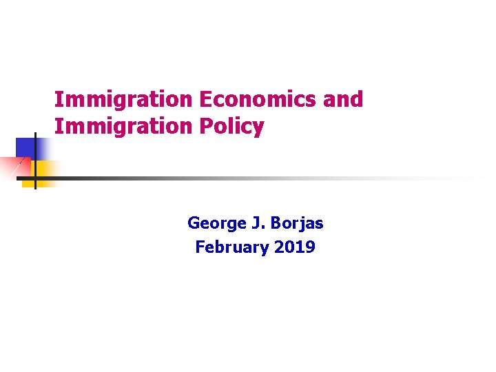 Immigration Economics and Immigration Policy George J. Borjas February 2019 