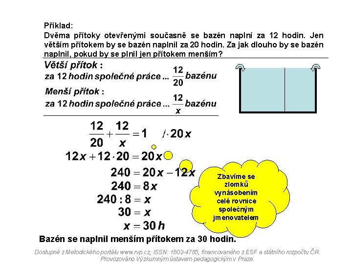 Příklad: Dvěma přítoky otevřenými současně se bazén naplní za 12 hodin. Jen větším přítokem