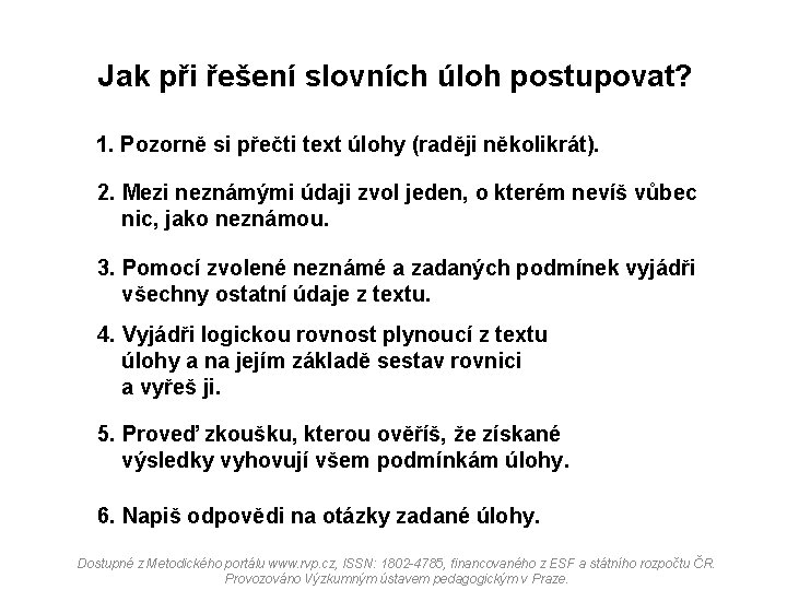 Jak při řešení slovních úloh postupovat? 1. Pozorně si přečti text úlohy (raději několikrát).